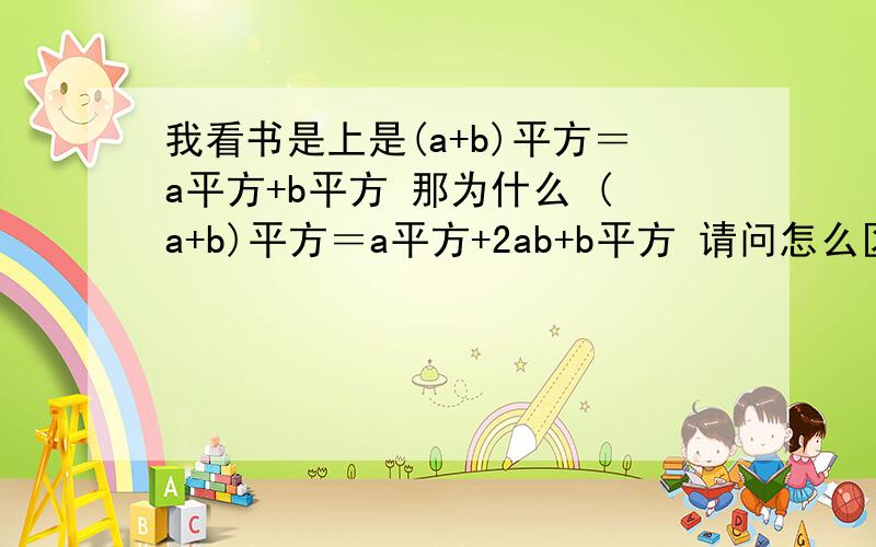 我看书是上是(a+b)平方＝a平方+b平方 那为什么 (a+b)平方＝a平方+2ab+b平方 请问怎么区别啊 还有 (x-2m)平方和 x平方-4m平方 加上括号 都等于什么