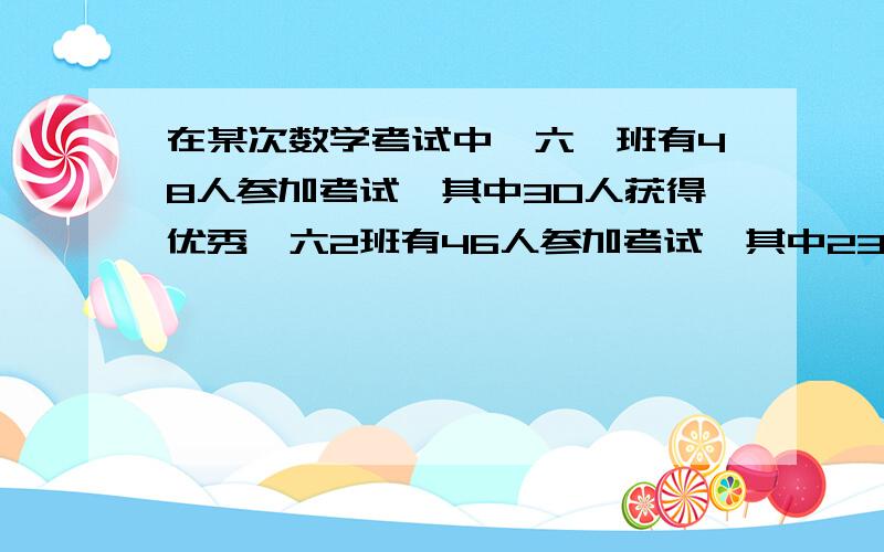 在某次数学考试中,六一班有48人参加考试,其中30人获得优秀,六2班有46人参加考试,其中23人获得优秀.哪班数哪班数学成绩的优秀率高?高多少?