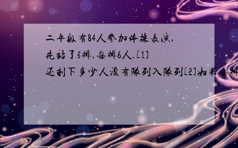 二年级有84人参加体操表演,先站了5排,每排6人.[1]还剩下多少人没有队列入队列[2]如果每排的人数一样多,所