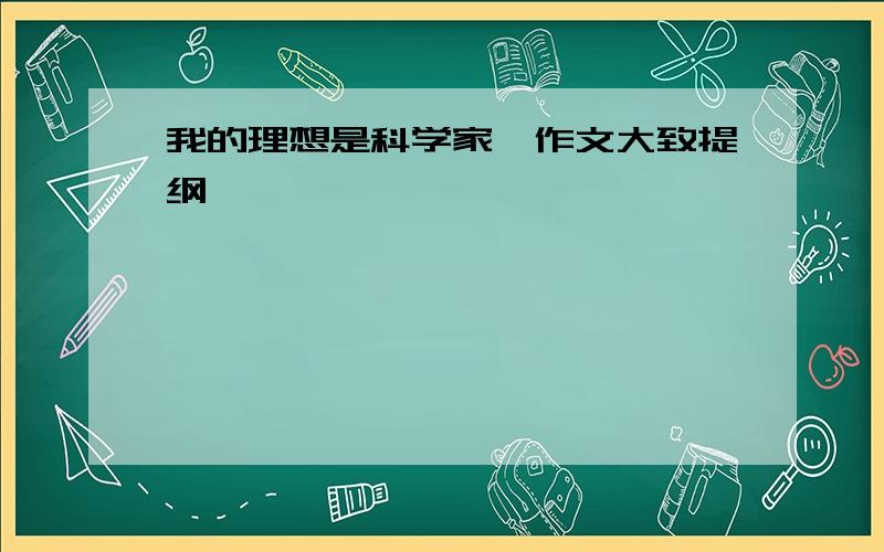 我的理想是科学家》作文大致提纲