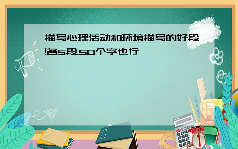 描写心理活动和环境描写的好段!各5段.50个字也行