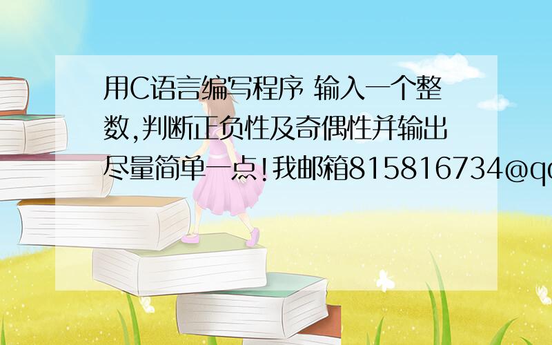 用C语言编写程序 输入一个整数,判断正负性及奇偶性并输出尽量简单一点!我邮箱815816734@qq.com