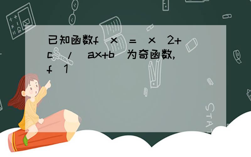 已知函数f(x)=(x^2+c)/(ax+b)为奇函数,f(1)