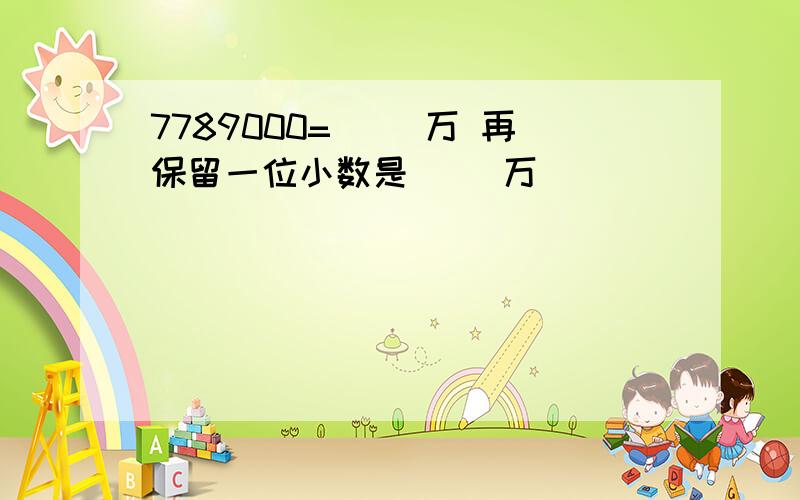 7789000=（ ）万 再保留一位小数是（ ）万