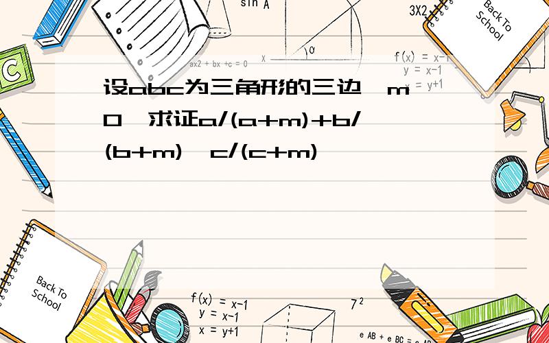 设abc为三角形的三边,m>0,求证a/(a+m)+b/(b+m)>c/(c+m)