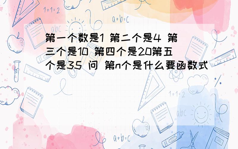 第一个数是1 第二个是4 第三个是10 第四个是20第五个是35 问 第n个是什么要函数式