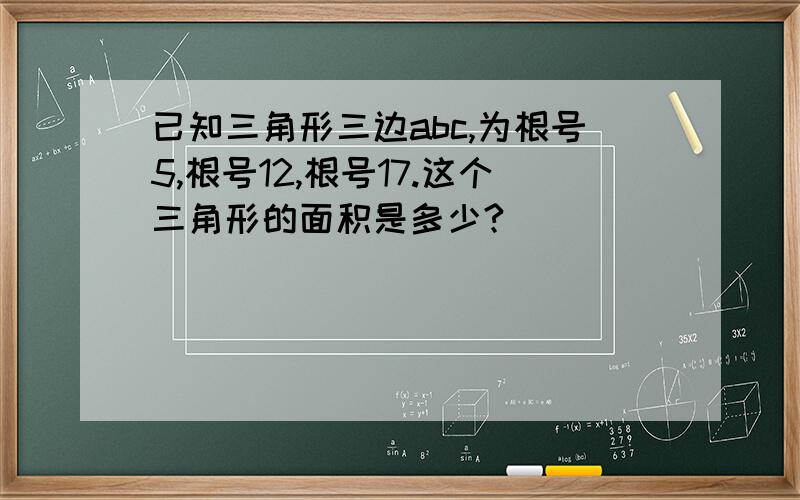 已知三角形三边abc,为根号5,根号12,根号17.这个三角形的面积是多少?