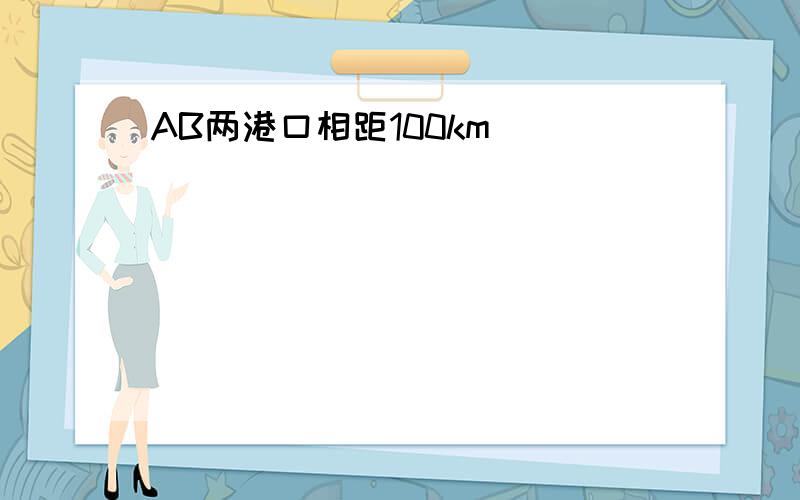 AB两港口相距100km