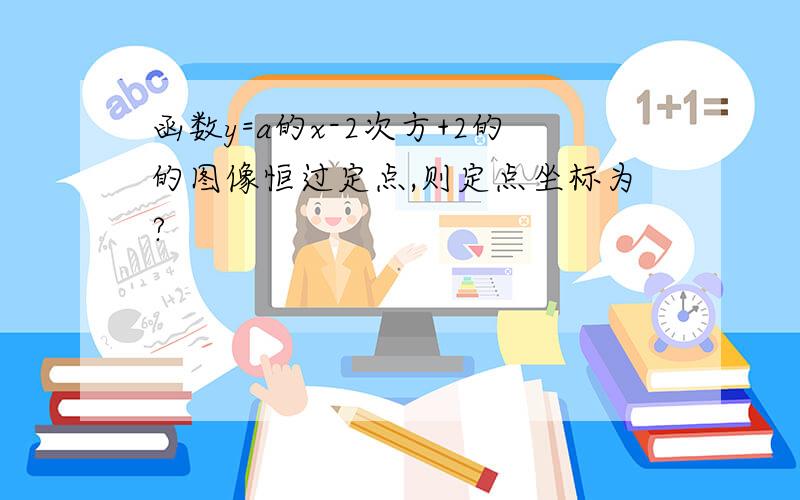 函数y=a的x-2次方+2的的图像恒过定点,则定点坐标为?