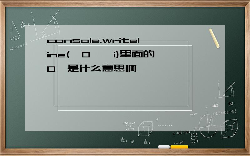 console.writeline({0},i)里面的{0}是什么意思啊