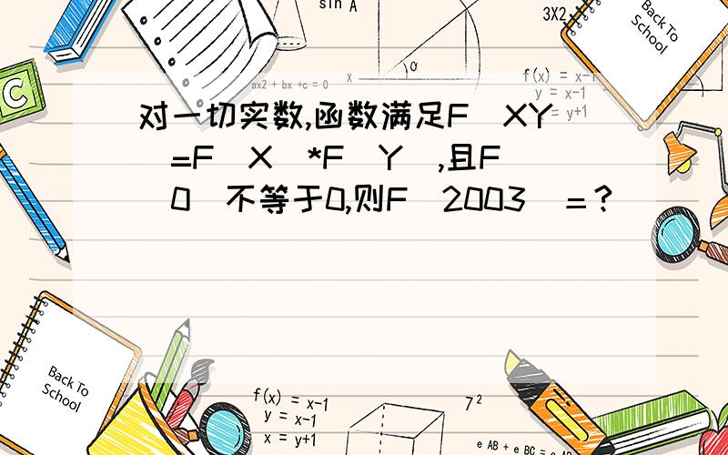 对一切实数,函数满足F（XY）=F（X）*F（Y）,且F（0）不等于0,则F（2003）＝?