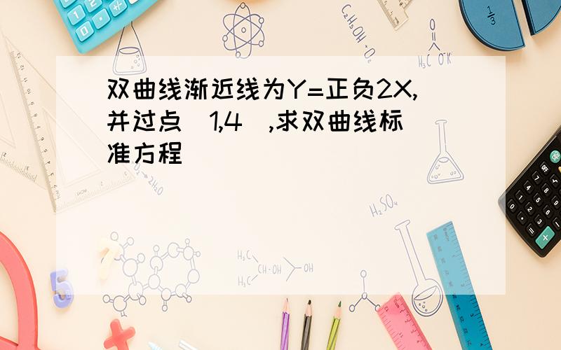 双曲线渐近线为Y=正负2X,并过点（1,4）,求双曲线标准方程