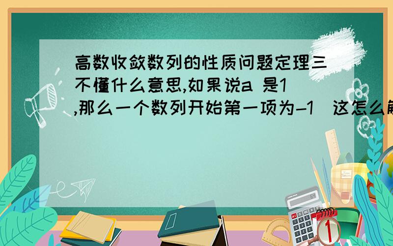 高数收敛数列的性质问题定理三不懂什么意思,如果说a 是1,那么一个数列开始第一项为-1  这怎么解释啊