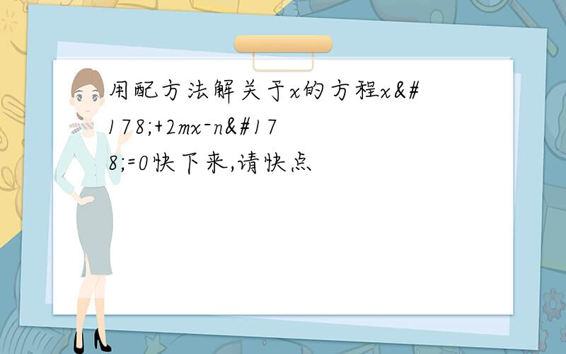 用配方法解关于x的方程x²+2mx-n²=0快下来,请快点