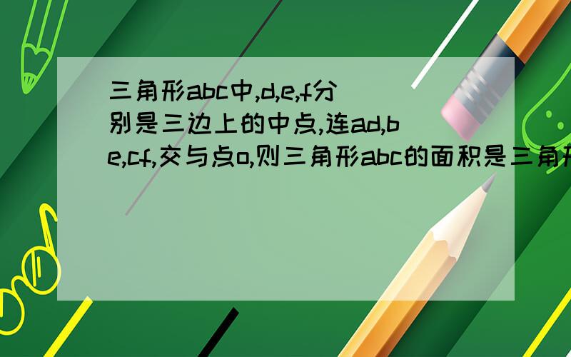 三角形abc中,d,e,f分别是三边上的中点,连ad,be,cf,交与点o,则三角形abc的面积是三角形aoe面积的几倍