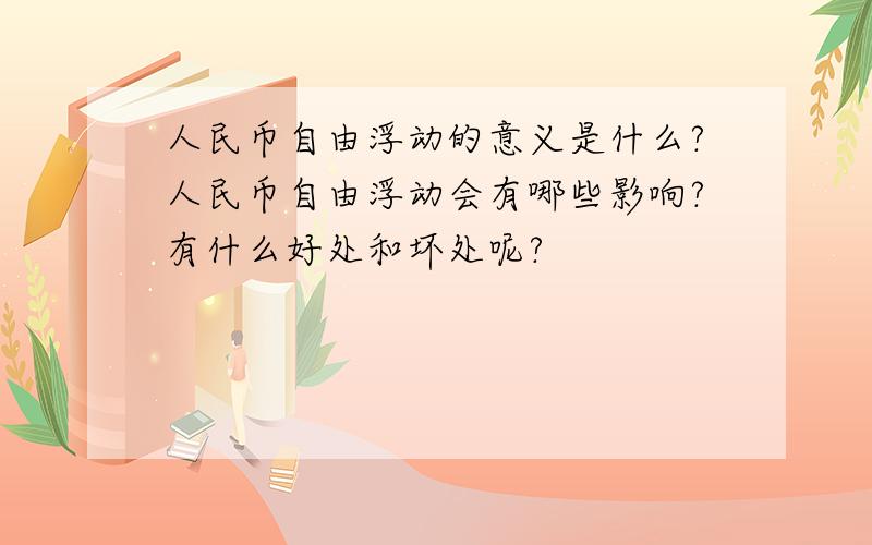 人民币自由浮动的意义是什么?人民币自由浮动会有哪些影响?有什么好处和坏处呢?