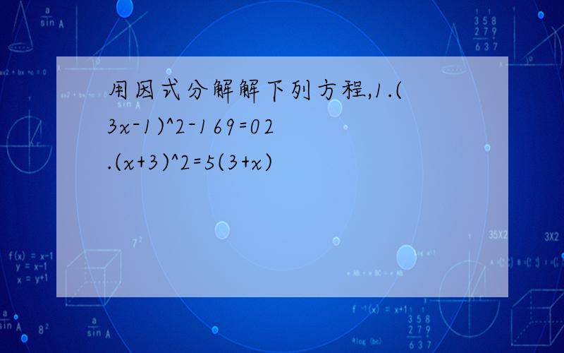 用因式分解解下列方程,1.(3x-1)^2-169=02.(x+3)^2=5(3+x)