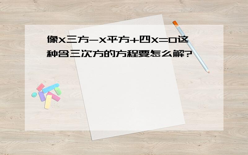 像X三方-X平方+四X=0这种含三次方的方程要怎么解?