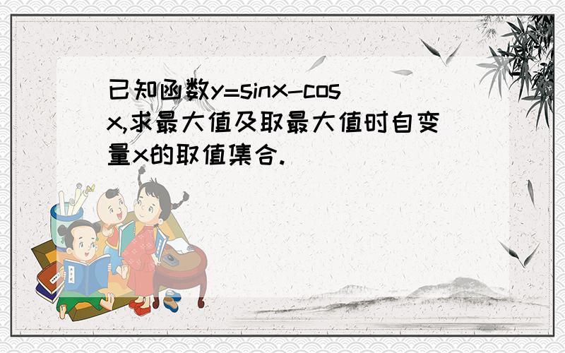 已知函数y=sinx-cosx,求最大值及取最大值时自变量x的取值集合.