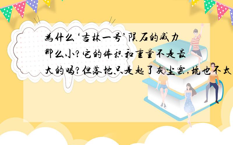 为什么‘吉林一号’陨石的威力那么小?它的体积和重量不是最大的吗?但落地只是起了灰尘云,坑也不太,深度也不深.这是怎么回事?