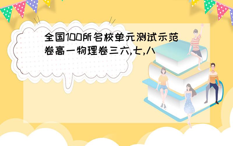 全国100所名校单元测试示范卷高一物理卷三六,七,八