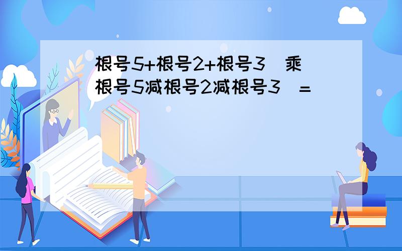 (根号5+根号2+根号3)乘(根号5减根号2减根号3)=