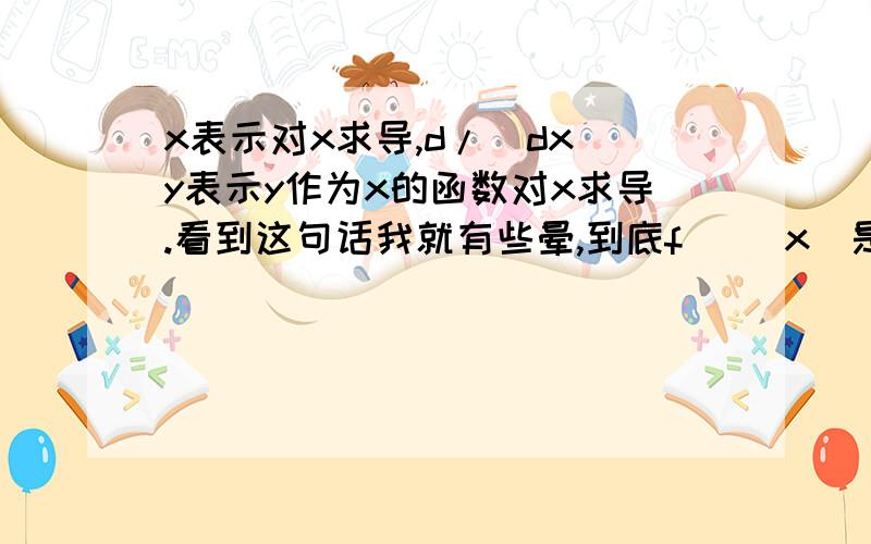 x表示对x求导,d/(dx)y表示y作为x的函数对x求导.看到这句话我就有些晕,到底f `(x)是对x求导,还是对y求导啊?