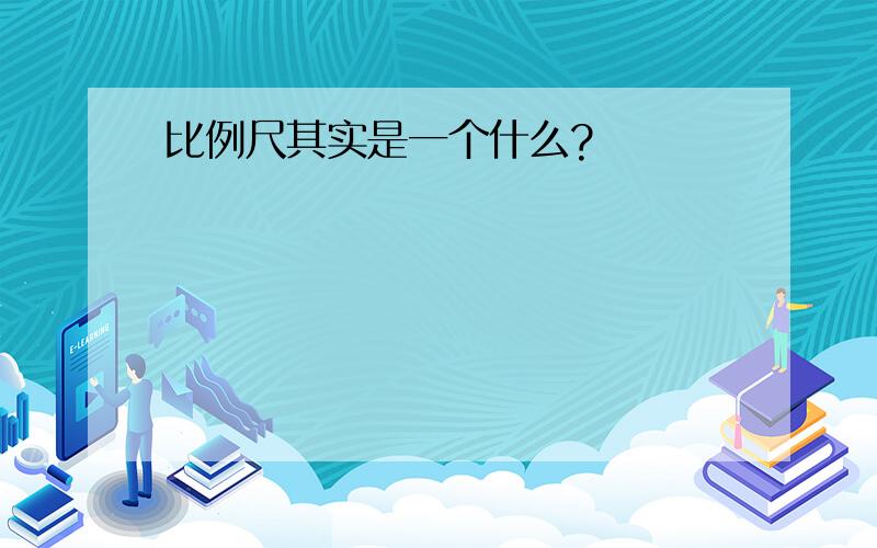 比例尺其实是一个什么?