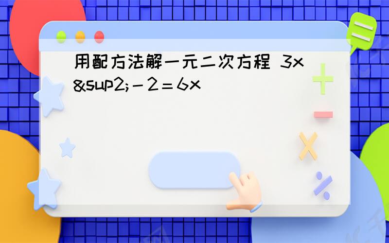 用配方法解一元二次方程 3x²－2＝6x