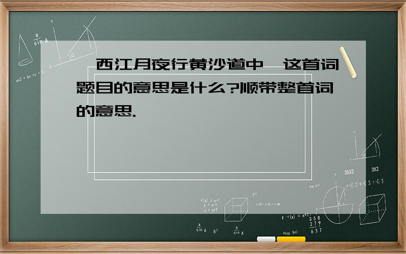 《西江月夜行黄沙道中》这首词题目的意思是什么?顺带整首词的意思.