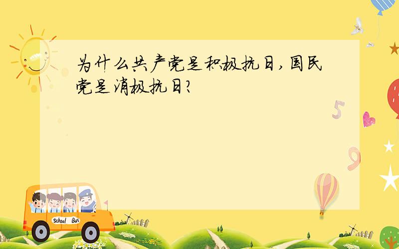 为什么共产党是积极抗日,国民党是消极抗日?