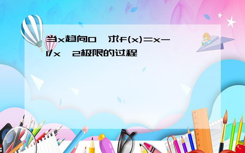 当x趋向0,求f(x)=x-1/x^2极限的过程