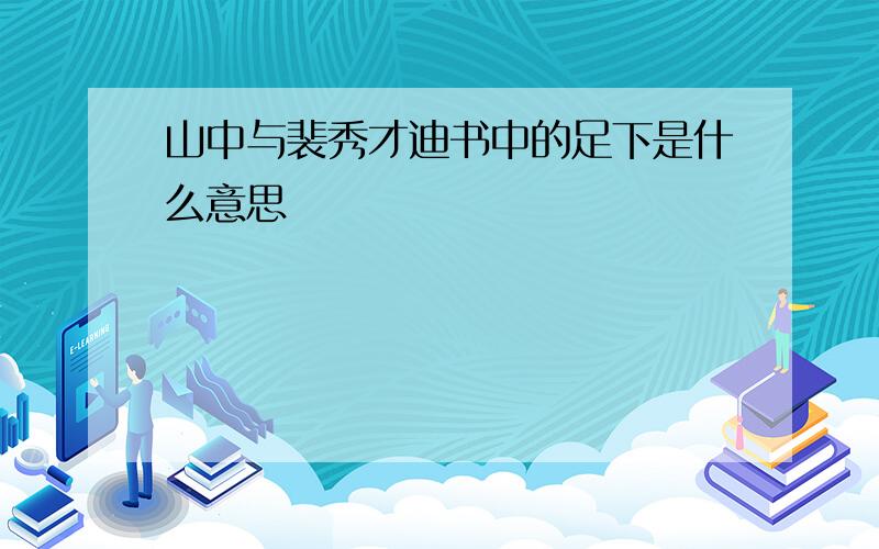 山中与裴秀才迪书中的足下是什么意思