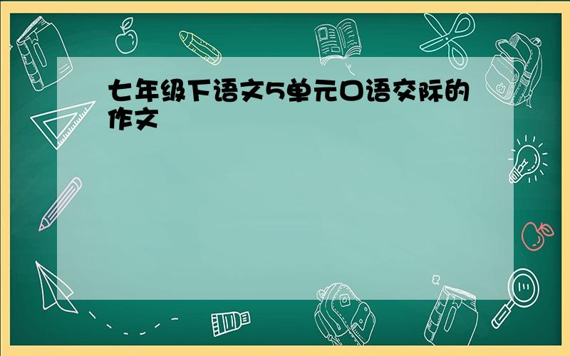 七年级下语文5单元口语交际的作文