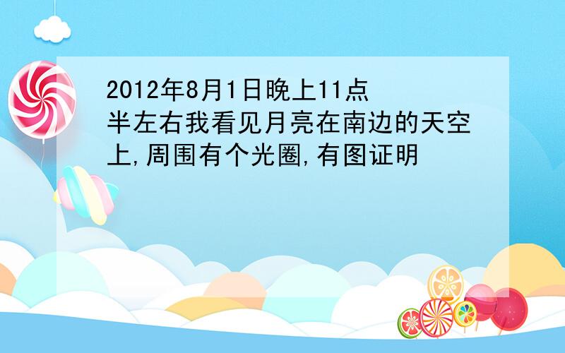 2012年8月1日晚上11点半左右我看见月亮在南边的天空上,周围有个光圈,有图证明