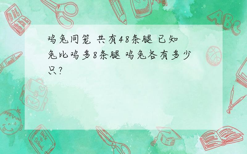 鸡兔同笼 共有48条腿 已知兔比鸡多8条腿 鸡兔各有多少只?