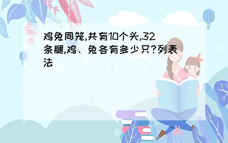 鸡兔同笼,共有10个头,32条腿,鸡、兔各有多少只?列表法