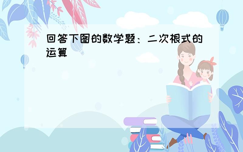 回答下图的数学题：二次根式的运算