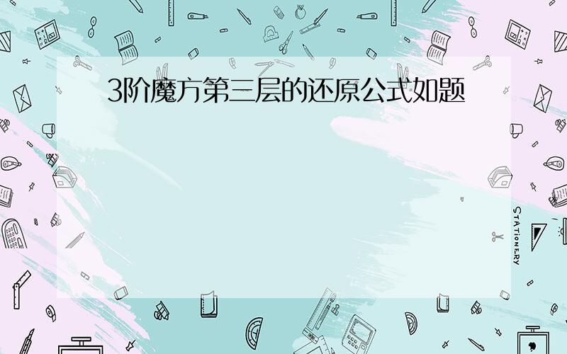 3阶魔方第三层的还原公式如题