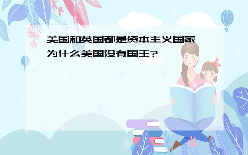 美国和英国都是资本主义国家,为什么美国没有国王?