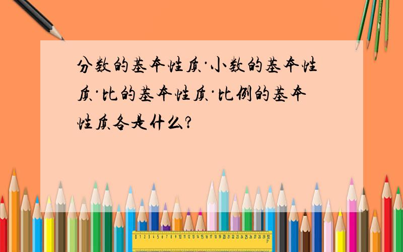 分数的基本性质·小数的基本性质·比的基本性质·比例的基本性质各是什么?