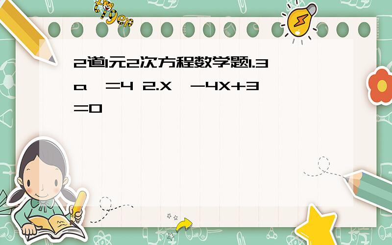 2道1元2次方程数学题1.3a^=4 2.X^-4X+3=0