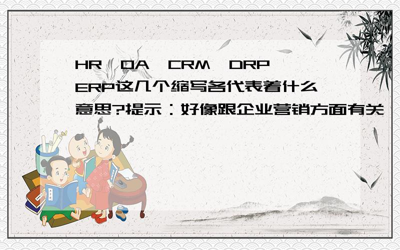 HR、OA、CRM、DRP、ERP这几个缩写各代表着什么意思?提示：好像跟企业营销方面有关