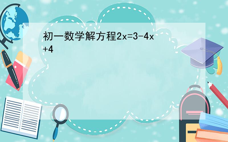 初一数学解方程2x=3-4x+4