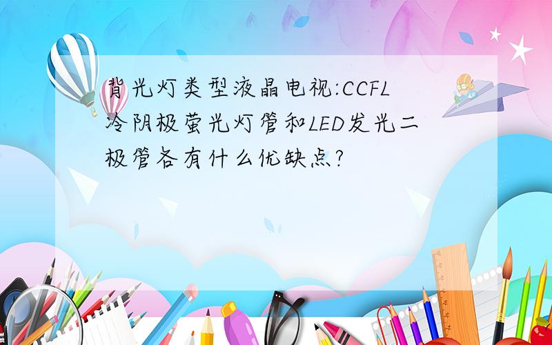 背光灯类型液晶电视:CCFL冷阴极萤光灯管和LED发光二极管各有什么优缺点?