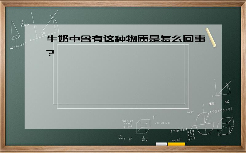 牛奶中含有这种物质是怎么回事?