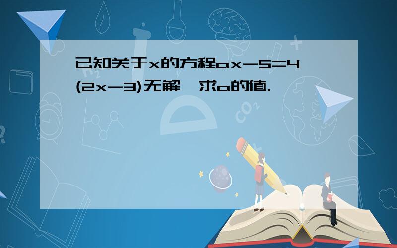 已知关于x的方程ax-5=4(2x-3)无解,求a的值.