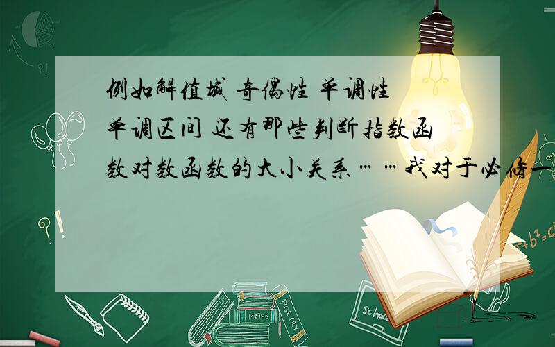 例如解值域 奇偶性 单调性 单调区间 还有那些判断指数函数对数函数的大小关系……我对于必修一掌握好不好……帮忙详细易懂些……