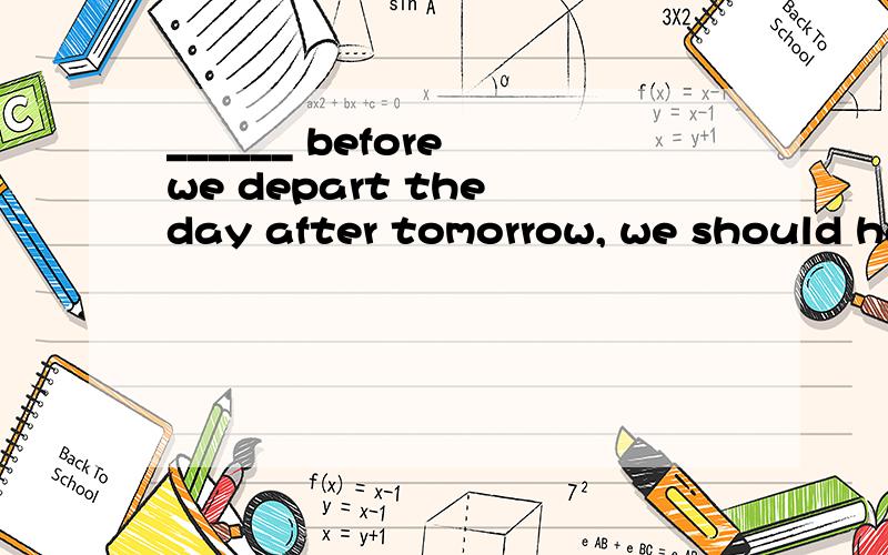 ______ before we depart the day after tomorrow, we should have a wonderful dinner party.A. Had they arrived         B. Would they arrive     C. Were they arriving        D. Were they to arrive 为什么不选C,而是选D