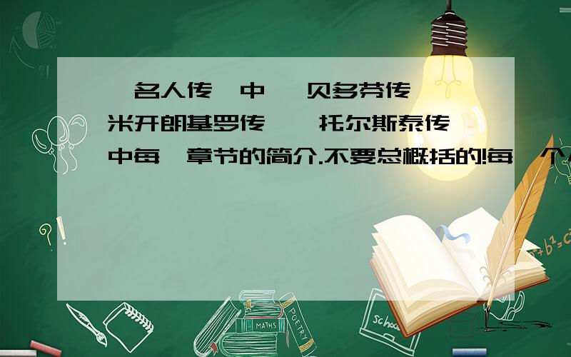 《名人传》中 《贝多芬传》《米开朗基罗传》《托尔斯泰传》中每一章节的简介.不要总概括的!每一个小章节简介100字左右